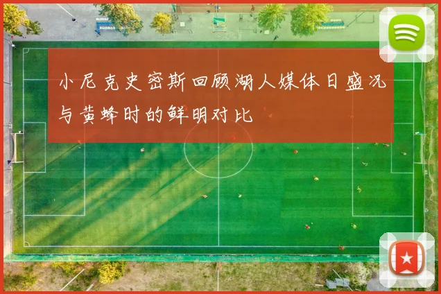 小尼克史密斯回顾湖人媒体日盛况与黄蜂时的鲜明对比