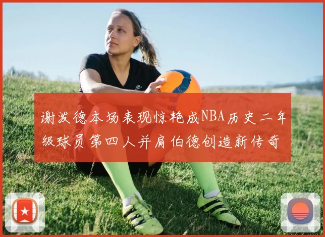 谢泼德本场表现惊艳成NBA历史二年级球员第四人并肩伯德创造新传奇
